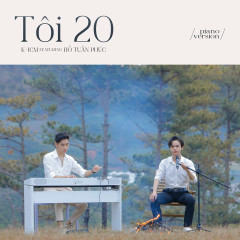Tôi 20 (Piano Version) - K-ICM, Hồ Tuấn Phúc