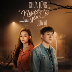 Chưa Từng “Người Yêu Cũ” Của Ai - Shine Thành Anh