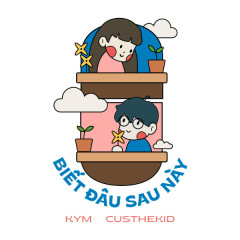 Biết Đâu Sau Này - Kym, CUSTHEKID