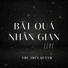 Bất Quá Nhân Gian (Live) - Chu Thúy Quỳnh