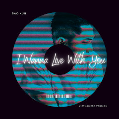 I Wanna Live With You - Bảo Kun