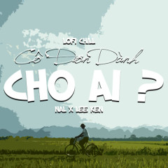 Cô Đơn Dành Cho Ai (Lofi Chill) - Lee Ken, Nal