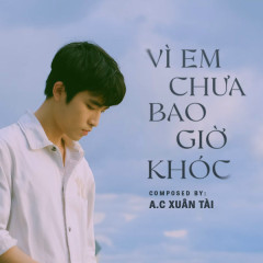 Vì Em Chưa Bao Giờ Khóc (Composer Version) - A.C Xuân Tài
