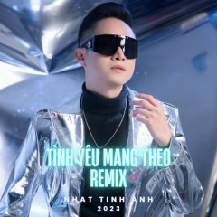 Tình Yêu Mang Theo 2023 (Remix) - Nhật Tinh Anh
