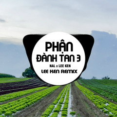 Phận Đành Tan 3 (Remix) - Nal, Lee Ken