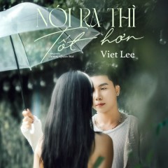Nói Ra Thì Tốt Hơn - Viet Lee
