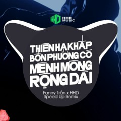 Thiên Hạ Khắp Bốn Phương Có Mênh Mông Rộng Dài (Speed Up Remix) - HHD, Fanny Trần