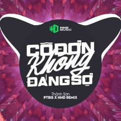 Cô Đơn Không Đáng Sợ (DJ PTBis Remix) - HHD, Thành Sơn