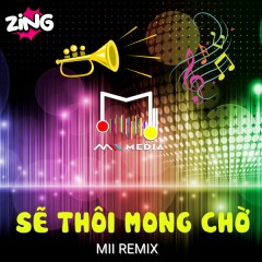 Sẽ Thôi Mong Chờ (Mii Remix) - Mii Media, Như Ngọc