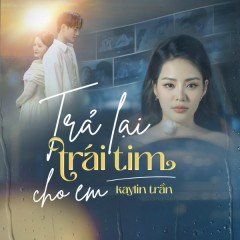 Trả Lại Trái Tim Cho Em - Kaylin Trần