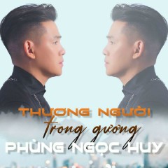 Thương Người Trong Gương - Phùng Ngọc Huy