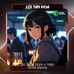 Lối Tàn Hoa (Remix) - HHD, Jin Tuấn Nam, Hiệp