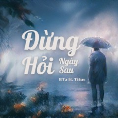 Đừng Hỏi Ngày Sau - BTa, Titus