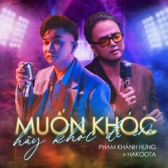 Muốn Khóc Hãy Khóc Đi Em (2024 Version) - Phạm Khánh Hưng, Hakoota Dũng Hà