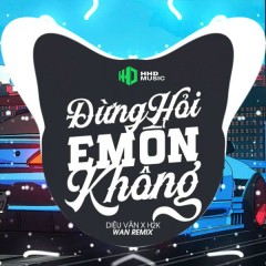 Đừng Hỏi Em Ổn Không (Wan Remix) - HHD, Diệu Vân, H2K