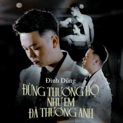 Đừng Thương Họ Như Em Đã Thương Anh - Đình Dũng