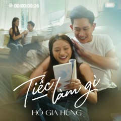 Tiếc Làm Gì - Hồ Gia Hùng