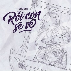 Rồi Con Sẽ Về - ChuChu