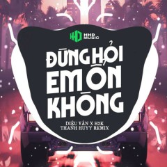 Đừng Hỏi Em Ổn Không (Thanh Huyy Remix) - HHD, Diệu Vân, H2K