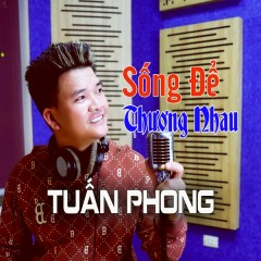 Sống Để Thương Nhau - Phùng Tuấn Phong