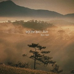 Đợi Em Bao Lâu? - Đức Hati