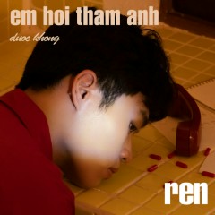 Em Hỏi Thăm Anh Được Không - ren