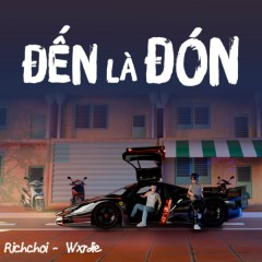 ĐẾN LÀ ĐÓN - Rich Choi, Wxrdie