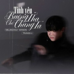 Tình Yêu Buông Tha Cho Chúng Ta (Melancholy Version) - Trungg I.U