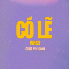 Có Lẽ (Chill Version) - WHEE!