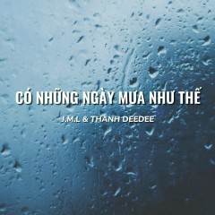 Có Những Ngày Mưa Như Thế - Thành DeeDee, J.M.L