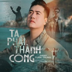 Ta Phải Thành Công - Danh Tuấn Trung