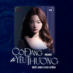 Có Đáng Để Yêu Thương (Remix) - Đức Anh, Du Uyên