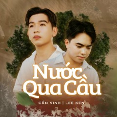 Nước Qua Cầu - Lee Ken, Cần Vinh